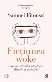 Fictiunea woke. Cum ne schimba ideologia filmele si serialele - Samuel Fitoussi