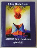 DOGMA SAU LIBERTATEA GANDIRII , ESENTELE ARCULUI REFLEX NOETIC de LIVIU PENDEFUNDA , 2007
