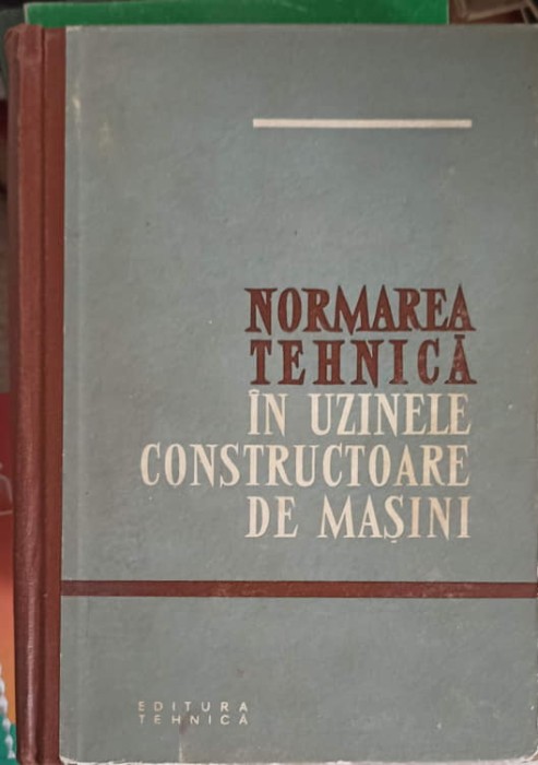 NORMAREA TEHNICA IN UZINELE CONSTRUCTOARE DE MASINI-B.A. BARANOV, V.N. ZOLOTOV, R.I. HISIN SI COLAB.-256770
