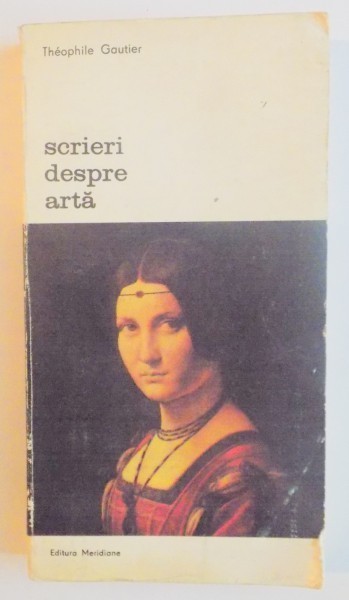 SCRIERI DESPRE ARTA-THEOPHILE GAUTIER,BUCURESTI 1980 SCRIERI DESPRE ARTA-THEOPHILE GAUTIER,BUCURESTI 1980