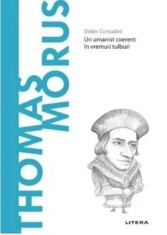 Descopera filosofia. Thomas Morus. Un umanist coerent in vremuri tulburi/Didier Contadini