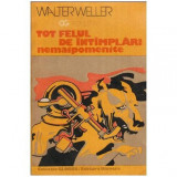 Walter Weller - Tot felul de intimplari nemaipomenite - povestiri - 112672