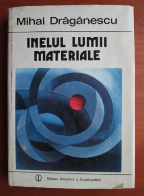 Inelul lumii materiale - Mihai Draganescu foto