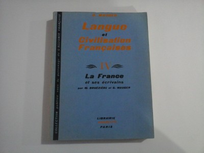 LANGUE ET CIVILISATION FRANCAISES - VOLUMUL IV - LA FRANCE ET SES ECRIVAINS - G. MAUGER foto