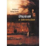 Utaz&aacute;sok a labirintusban - J&aacute;mborn&eacute; Balog T&uuml;nde