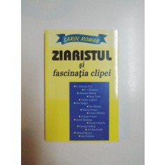 ZIARISTUL SI FASCINATIA CLIPEI . CONDEIE REMARCABILE DE ALTADATA de CAROL ROMAN , 2012