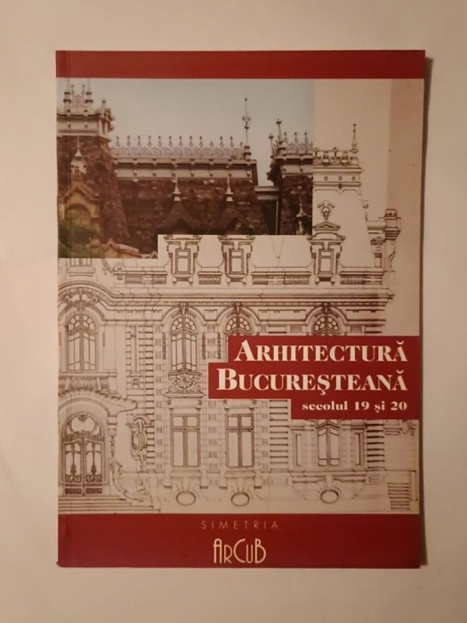 Arhitectură bucureșteană secolul 19 și 20 (Simetria/ ArCuB)