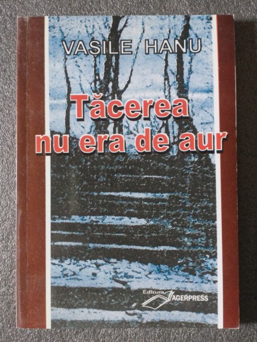 Vasile Hanu - Tăcerea nu era de aur: regimul concentraționar rom&acirc;nesc...