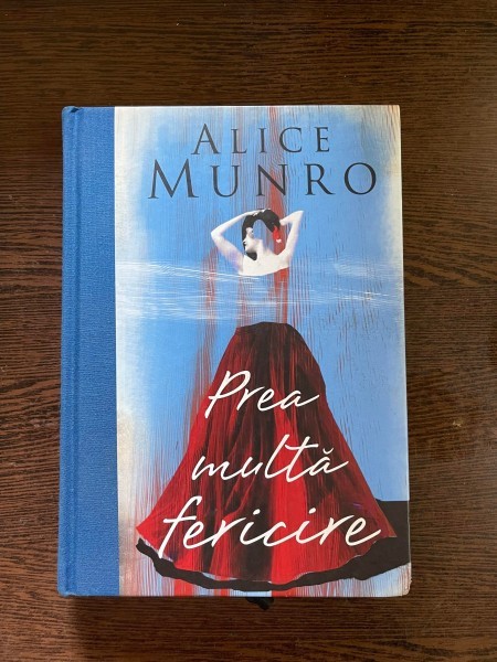 Alice Munro - Prea multa fericire (coperti cartonate)