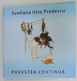 POVESTEA CONTINUA de SVETLANA UTTO PREDESCU , ALBUM DE ARTA , 2025 , DEDICATIE *