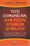 Toti comunicam, dar putini stabilim si relatii (John Maxwell)