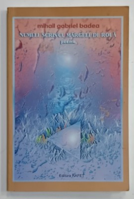 NUMELE SCRISE CU MARGELE DE ROUA , POEME de MIHAIL GABRIEL BADEA , 2011 , DEDICATIE * foto