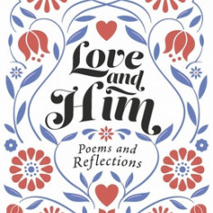 Love and Him: Poems and Reflections