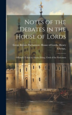 Notes of the Debates in the House of Lords: Officially Taken by Henry Elsing, Clerk of the Parliamen foto