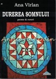 Durerea Somnului - Ana Virlan - Roman cu Autograf, Editura Crigarux, 2007, 104 pagini, ISBN 978-973-7799-30-2