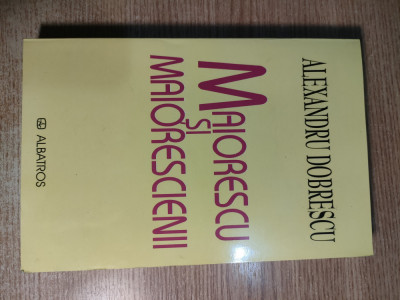 Maiorescu si maiorescienii - Alexandru Dobrescu (Editura Albatros, 2004) foto