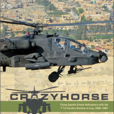 Crazyhorse: Flying Apache Attack Helicopters with the 1st Cavalry Division in Iraq, 2006-2007