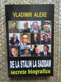 DE LA STALIN LA SADDAM , SECRETE BIOGRAFICE de VLADIMIR ALEXE, 2005