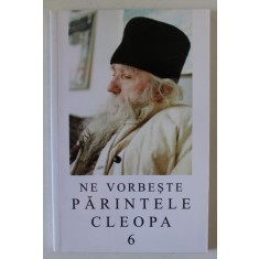 NE VORBESTE PARINTELE CLEOPA , EDITIA A II - A , VOLUMUL 6 , 2001