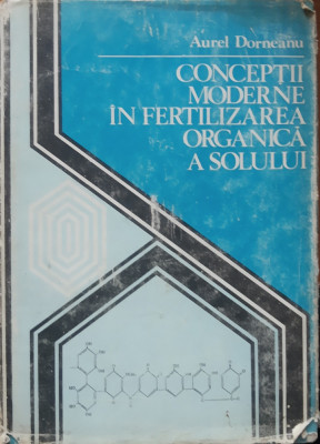 CONCEPTII MODERNE IN FERTILIZAREA ORGANICA A SOLULUI - AUREL DORNEANU, 1984 foto