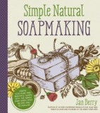 Simple &amp; Natural Soapmaking: Create 100% Pure and Beautiful Soaps with the Nerdy Farm Wife&#039;s Easy Recipes and Techniques