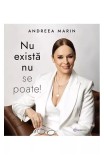 Cumpara ieftin Nu există nu se poate! - Paperback brosat - Andreea Marin - Bookzone
