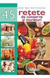 Cele mai delicioase 45 retete de conserve si muraturi - Editura Erc Press
