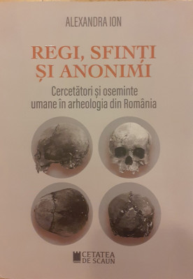 Regi, sfinti si anonimi Cercetatori si oseminte umane in arheologia din Romania foto