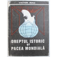 DREPTUL ISTORIC SI PACEA MONDIALA de VICTOR ISAC , 1992
