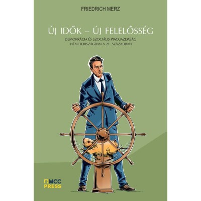 &amp;Uacute;j idők - &amp;Uacute;j felelőss&amp;eacute;g - Demokr&amp;aacute;cia &amp;eacute;s szoci&amp;aacute;lis piacgazdas&amp;aacute;g N&amp;eacute;metorsz&amp;aacute;gban a 21. sz&amp;aacute;zadban - Friedrich Merz foto