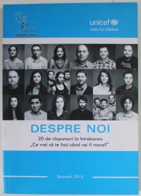 DESPRE NOI , 20 DE RASPUNSURI LA INTREBAREA &amp;#039;&amp;#039; CE VREI SA TE FACI CAND VEI FI MARE ? &amp;#039;&amp;#039; de ANA CHIRITOIU si ANA IVASIUC , 2012 foto