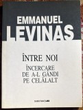 INTRE NOI.INCERCARE DE A-L GANDI PE CELALALT/EMMANUEL LEVINAS/ED.,,ALL"2000/NOUA 241 PAGINI