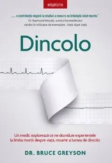 Dincolo. Un medic exploreaza ce ne dezvaluie experientele la limita mortii despre viata, moarte si lumea de dincolo/Bruce Greyson