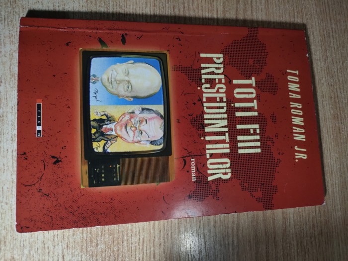 Toma Roman Jr. - Toti fiii presedintilor (Editura Eikon, 2017)