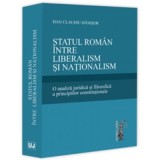Statul roman intre liberalism si nationalism. O analiza juridica si filozofica a principiilor constitutionale - Dan Claudiu Danisor