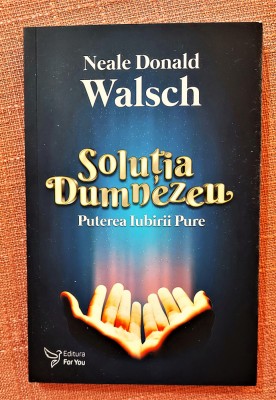 Solutia Dumnezeu. Puterea iubirii pure. Ed. For You, 2021- Neale Donald Walsch foto