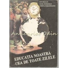 Educatia Noastra Cea De Toate Zilele - Ion Dragan, Pavel Petroman