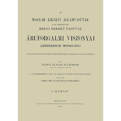 A Magyar Kir&amp;aacute;lyi &amp;Aacute;llamvasutak &amp;eacute;s az &amp;uuml;zem&amp;uuml;kben l&amp;eacute;vő Helyi &amp;Eacute;rdekű Vasutak &amp;aacute;ruforgalmi viszonyai. Kereskedelmi monogr&amp;aacute;fia I. - Edvi Ill&amp;eacute;s S&amp;aacute;ndor foto