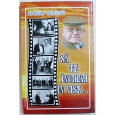 SA TE INCREZI IN VISE ...de CAROL ROMAN , 2011