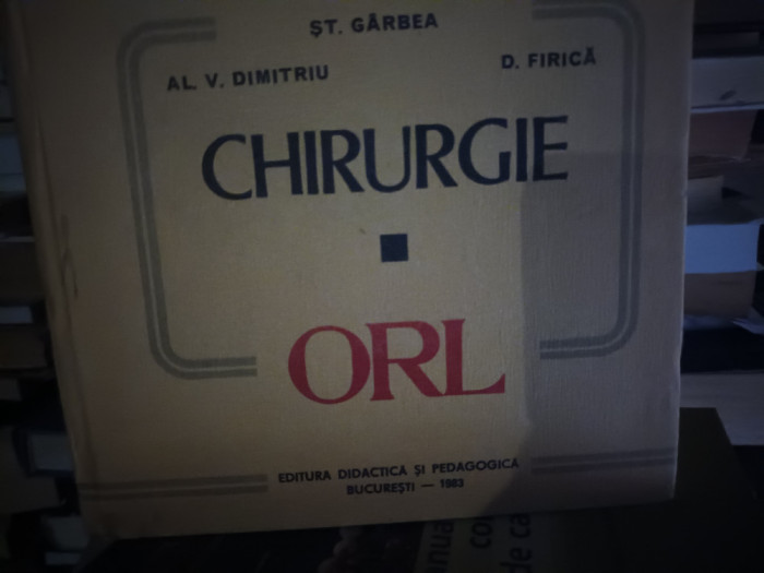 CHIRURGIE ORL - G&Acirc;RBEA, DIMITRIU, FIRICĂ, E D P 1983, 643 PAG CARTONATA