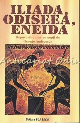 Iliada, Odiseea, Eneida - George Andreescu foto