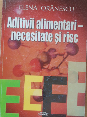 ADITIVI ALIMENTARI NECESITATE SI RISC - ELENA ORANESCU - ED. SEMNE* 2005 foto