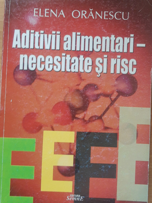 ADITIVI ALIMENTARI NECESITATE SI RISC - ELENA ORANESCU - ED. SEMNE* 2005