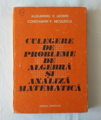 Al. Leonte C. P. Nicolescu - Culegere de probleme de algebra si analiza matematica foto