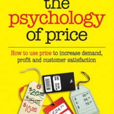 The Psychology of Price How to use price to increase demand, profit and customer satisfaction