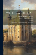 Wells Cathedral: Its Foundation, Constitutional History, and Statutes foto
