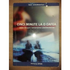 Cinci minute la o cafea Eseu despre intimitatea postmoderna- Ion Cosmovici