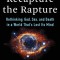 Recapture the Rapture: Rethinking God, Sex, and Death in a World That&#039;s Lost Its Mind