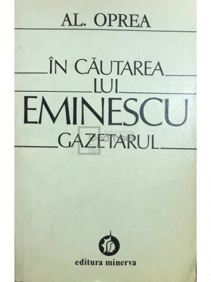 Al. Oprea - &amp;Icirc;n căutarea lui Eminescu gazetarul (editia 1983) foto