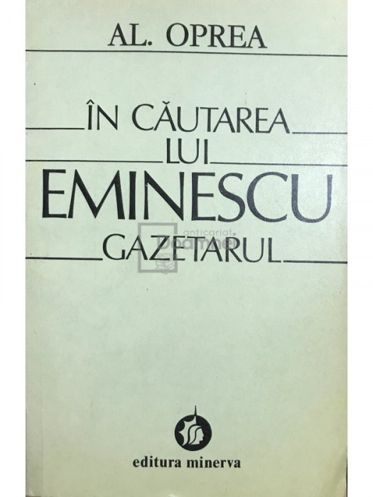 Al. Oprea - &Icirc;n căutarea lui Eminescu gazetarul (editia 1983)